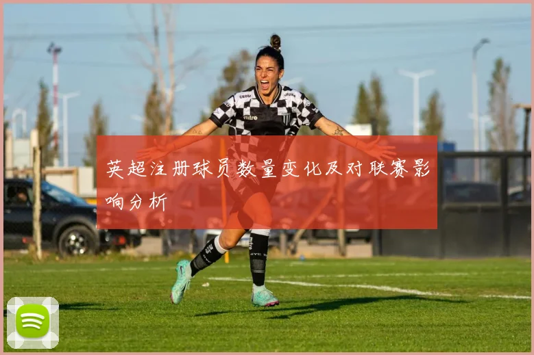 英超注册球员数量变化及对联赛影响分析