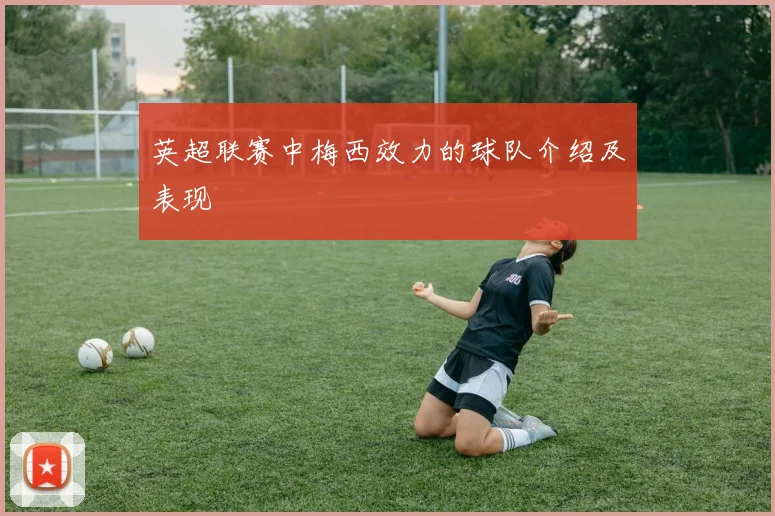 英超联赛中梅西效力的球队介绍及表现