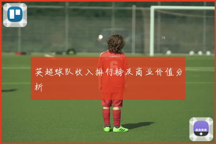 英超球队收入排行榜及商业价值分析